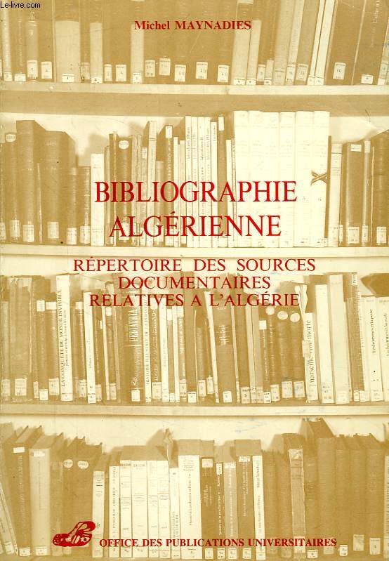BIBLIOGRAPHIE ALGERIENNE, REPERTOIRE DES SOURCES DOCUMENTAIRES RELATIVES A L'ALGERIE