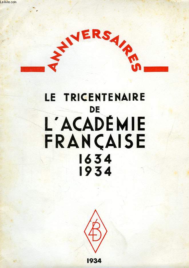 ANNIVERSAIRES, LE TRICENTENAIRE DE L'ACADEMIE FRANCAISE, 1634-1934