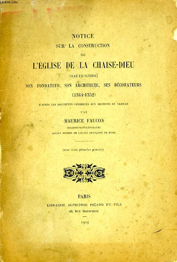NOTICE SUR LA CONSTRUCTION DE L'EGLISE DE LA CHAISE-DIEU (HAUTE-LOIRE), SON FONDATEUR, SON ARCHITECTE, SES DECORATEURS (1344-1352)