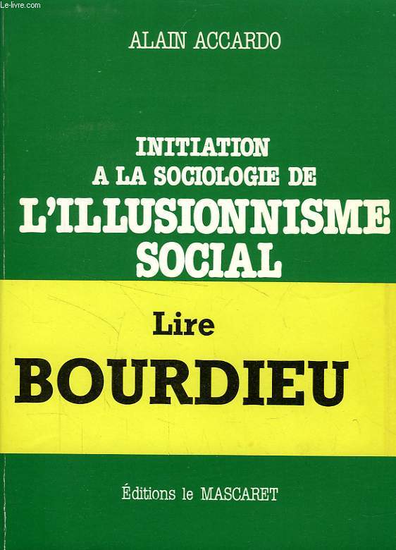 INITIATION A LA SOCIOLOGIE DE L'ILLUSIONNISME SOCIAL, INVITATION A LA LECTURE DES OEUVRES DE PIERRE BOURDIEU
