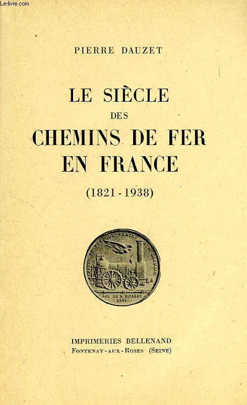 LE SIECLE DES CHEMINS DE FER EN FRANCE (1821-1938)