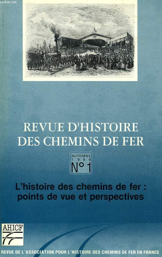 REVUE D'HISTOIRE DES CHEMINS DE FER, N 1, AUTOMNE 1989, L'HISTOIRE DES CHEMINS DE FER: POINTS DE VUE ET PERSPECTIVES