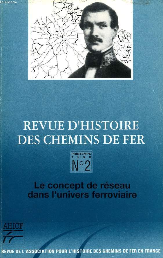 REVUE D'HISTOIRE DES CHEMINS DE FER, N 2, PRINTEMPS 1990, LE CONCEPT DE RESEAU DANS L'UNIVERS FERROVIAIRE