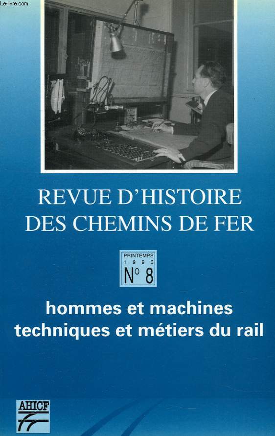 REVUE D'HISTOIRE DES CHEMINS DE FER, N 8, PRINTEMPS 1993, HOMMES ET MACHINES, TECHNIQUES ET METIERS DU RAIL