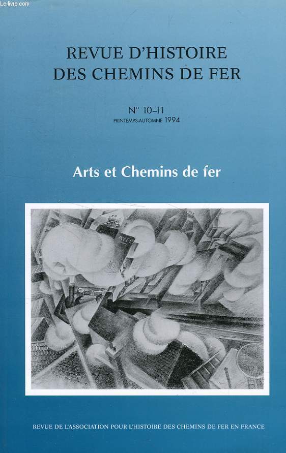 REVUE D'HISTOIRE DES CHEMINS DE FER, N 10-11, PRINTEMPS-AUTOMNE 1994, ARTS ET CHEMINS DE FER