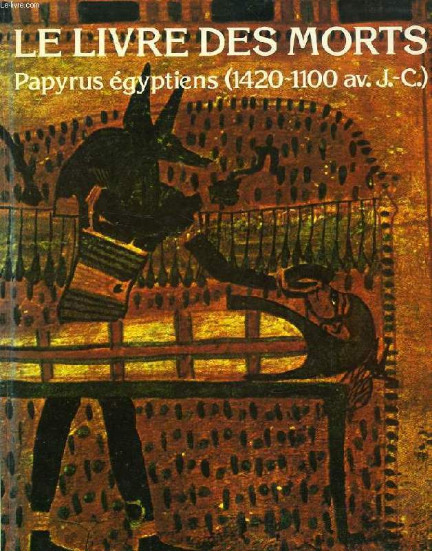 LE LIVRE DES MORTS, PAPYRUS EGYPTIENS (1420-1100 AV. J.-C.): PAPYRUS D'ANI, HUNEFER, ANHA