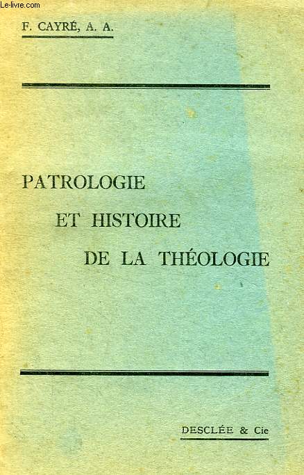 PATROLOGIE ET HISTOIRE DE LA THEOLOGIE, TOME III, LIVRE V, 1re PARTIE