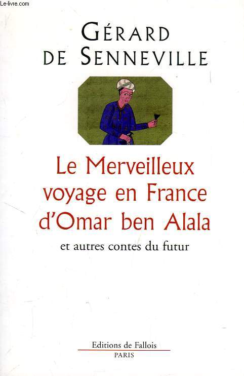 LE MERVEILLEUX VOYAGE EN FRANCE D'OMAR BEN ALALA, ET AUTRES CONTES DU FUTUR