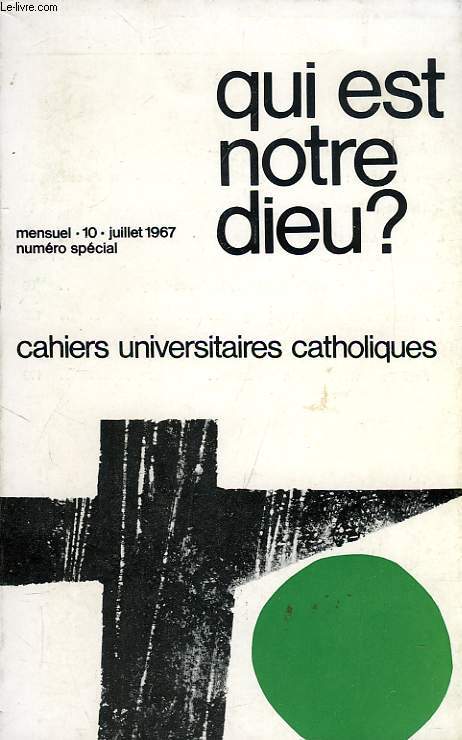 CAHIERS UNIVERSITAIRES CATHOLIQUES, N 10, JUILLET 1967, N SPECIAL, QUI EST NOTRE DIEU ?