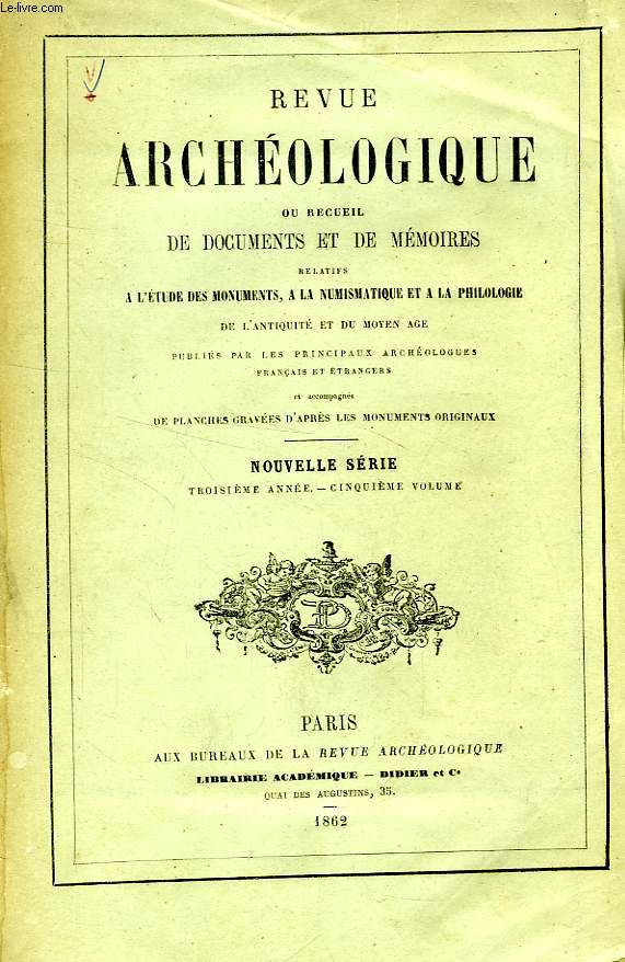 REVUE ARCHEOLOGIQUE, NOUVELLE SERIE, IIIe ANNEE, Ve VOLUME, OU RECUEIL DE DOCUMENTS ET DE MEMOIRES RELATIFS A L'ETUDE DES MONUMENTS, A LA NUMISMATIQUE ET A LA PHILOLOGIE DE L'ANTIQUITE ET DU MOYEN AGE