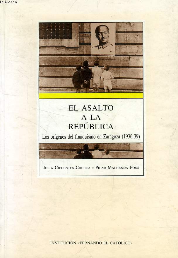 EL ASALTO A LA REPUBLICA, LOS ORIGENES DEL FRANQUISMO EN ZARAGOZA (1936-39)