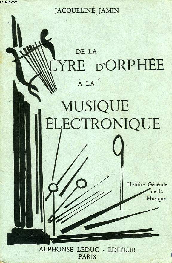 DE LA LYRE D'ORPHEE A LA MUSIQUE ELECTRONIQUE, HISTOIRE GENERALE DE LA MUSIQUE