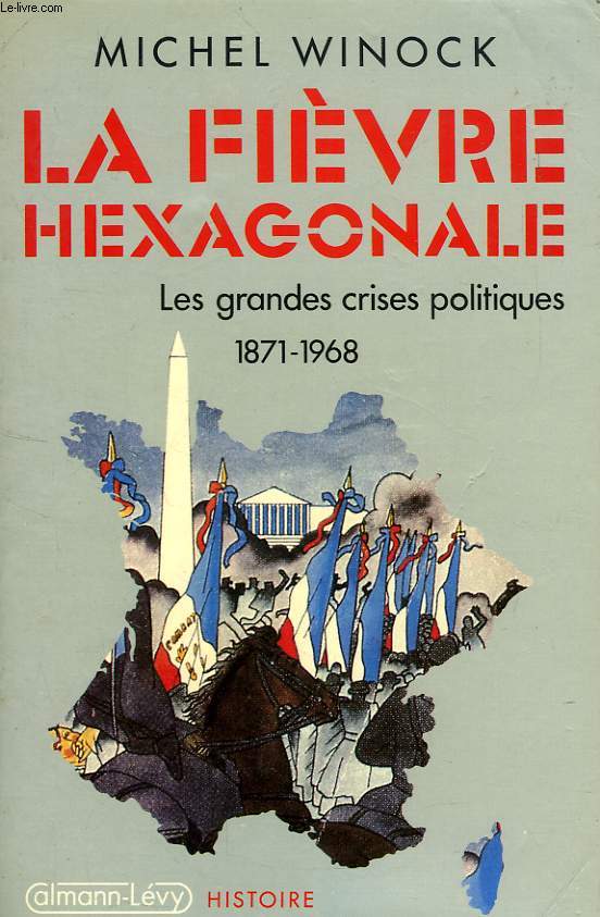 LA FIEVRE HEXAGONALE, LES GRANDES CRISES POLITIQUES, 1871-1968