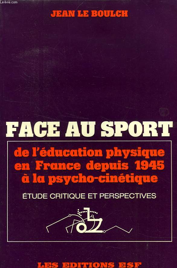 FACE AU SPORT, DE L'EDUCATION PHYSIQUE EN FRANCE DEPUIS 1945 A LA PSYCHOCINETIQUE