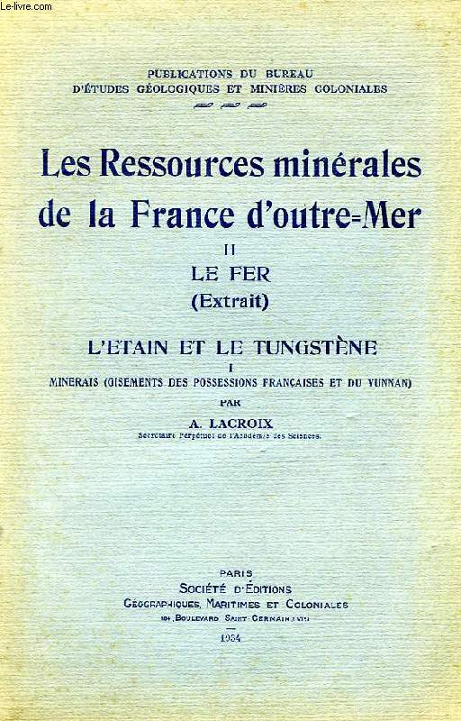 LES RESSOURCES MINERALES DE LA FRANCE D'OUTRE-MER, II. LE FER (EXTRAIT), L'ETAIN ET LE TUNGSTENE, I