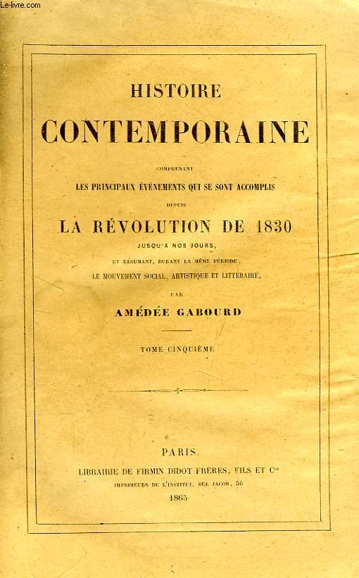 HISTOIRE CONTEMPORAINE, TOME V, COMPRENANT LES PRINCIPAUX EVENEMENTS QUI SE SONT ACCOMPLIS DEPUIS LA REVOLUTION DE 1830 JUSQU'A NOS JOURS