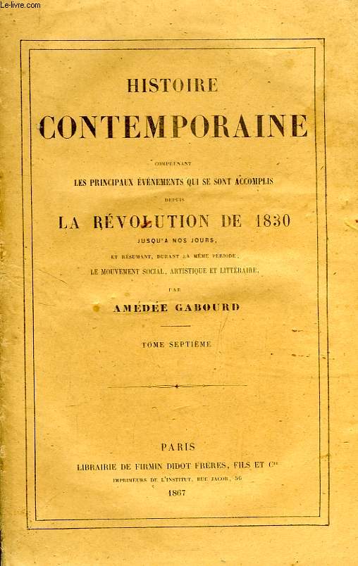 HISTOIRE CONTEMPORAINE, TOME VII, COMPRENANT LES PRINCIPAUX EVENEMENTS QUI SE SONT ACCOMPLIS DEPUIS LA REVOLUTION DE 1830 JUSQU'A NOS JOURS