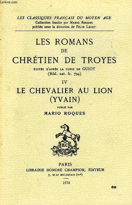 LES ROMANS DE CHRETIEN DE TROYES, IV, LE CHEVALIER AU LION (YVAIN)