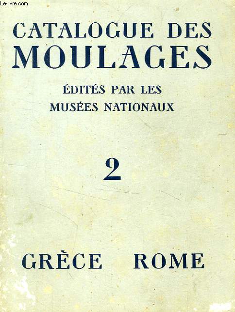 CATALOGUE DES MOULAGES EDITES PAR LES MUSEES NATIONAUX, TOME 2, GRECE ET ROME