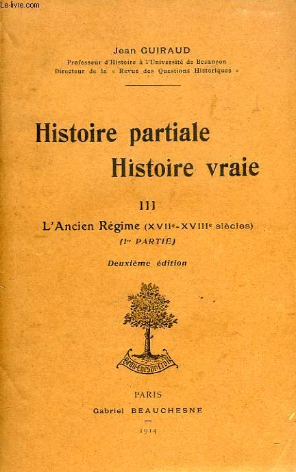 HISTOIRE PARTIALE, HISTOIRE VRAIE, TOME III, L'ANCIEN REGIME (XVIIe - XVIIIe SIECLES), 1re PARTIE