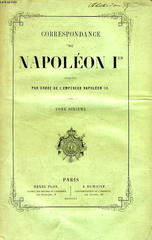 CORRESPONDANCE DE NAPOLEON Ier, PUBLIEE PAR ORDRE DE L'EMPEREUR NAPOLEON III, TOME VI