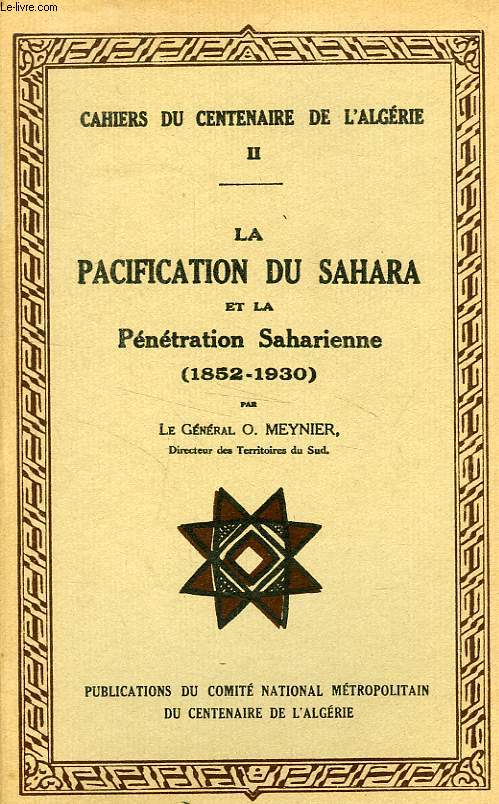 CAHIERS DU CENTENAIRE DE L'ALGERIE, II, LA PACIFICATION DU SAHARA ET LA PENETRATION SAHARIENNE (1852-1930)