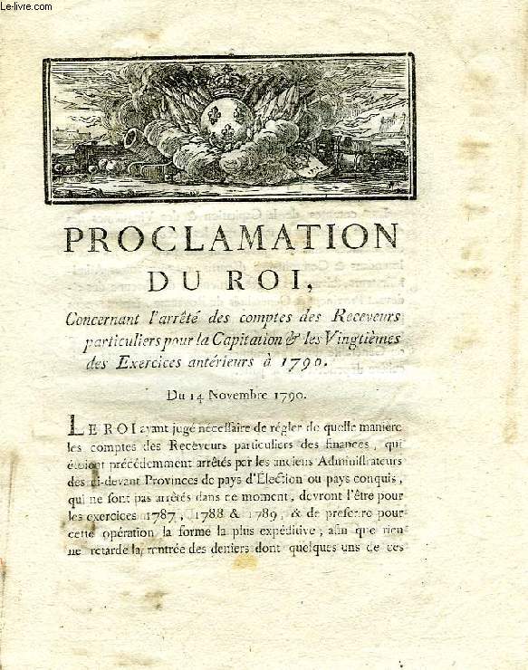 PROCLAMATION DU ROI, CONCERNANT L'ARRETE DES COMPTES DES RECEVEURS OARTICULIERS POUR LA CAPITATION & LES VONGTIEMES DES EXERCICES ANTERIEURS A 1790