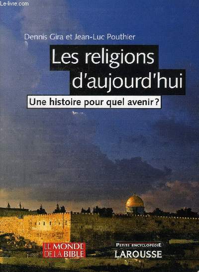 LES RELIGIONS D'AUJOURD'HUI, UNE HISTOIRE POUR QUEL AVENIR ?
