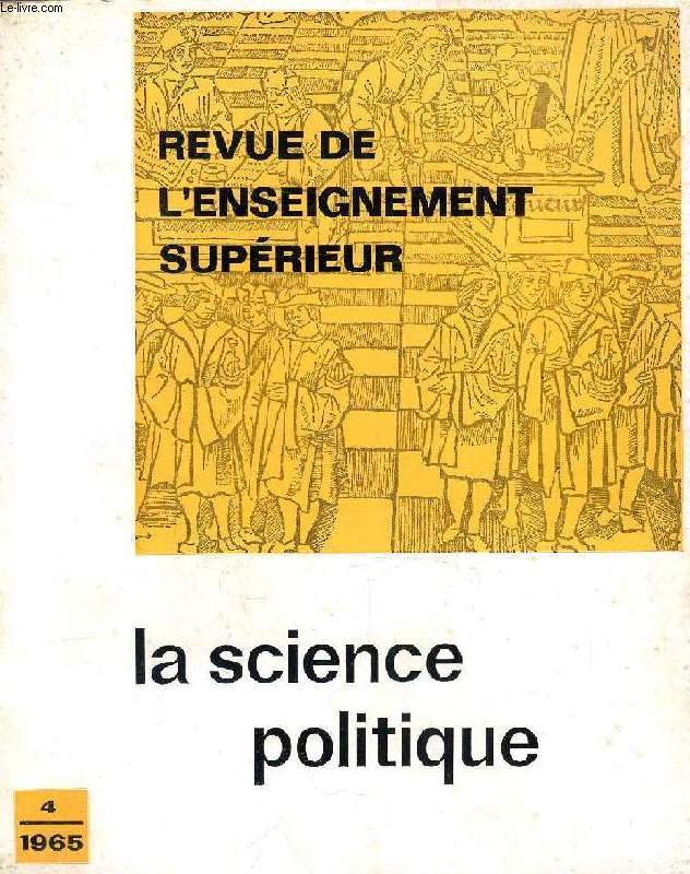REVUE DE L'ENSEIGNEMENT SUPERIEUR, N 4, OCT.-DEC. 1965, LA SCIENCE POLITIQUE
