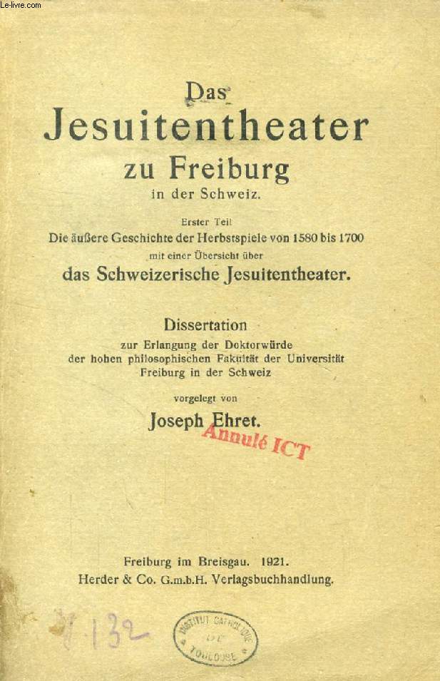 DAS JESUITENTHEATER ZU FREIBURG IN DER SCHWEIZ, ERSTER TEIL, DIE UERE GSCHICHTE DER HERBSTSPIELE VON 1580 BIS 1700, MIT EINER BERSICHT BER DAS SCHWEIZERISCHE JESUITENTHEATER (DISSERTATION)
