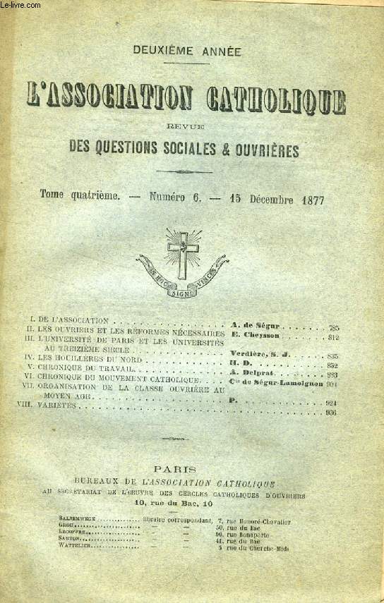 L'ASSOCIATION CATHOLIQUE, REVUE DES QUESTIONS SOCIALES ET OUVRIERES, 2e ANNEE, TOME IV, N 6, DEC. 1877 (Sommaire: I. DE L'ASSOCIATION, A. de Sgur. II. LES OUVRIERS ET LES RFORMES NCESSAIRES E. Cheysson. III. L'UNIVERSIT DE PARIS ET LES UNIVERSITS..)