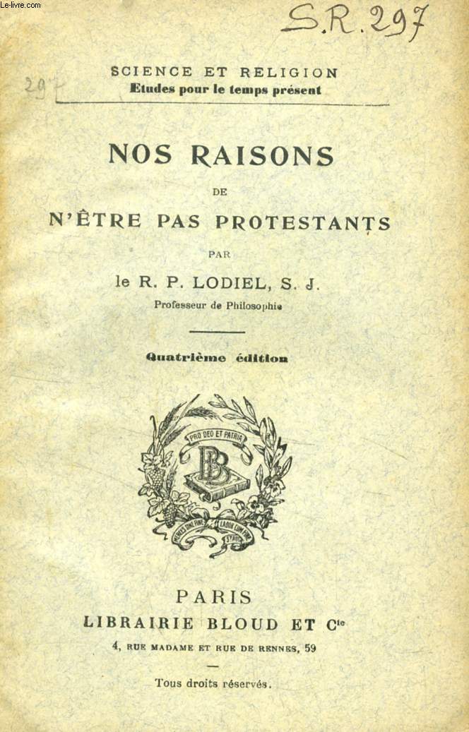NOS RAISONS DE N'ETRE PAS PROTESTANTS (SCIENCE ET RELIGION, ETUDES POUR LE TEMPS PRESENT, N 297)
