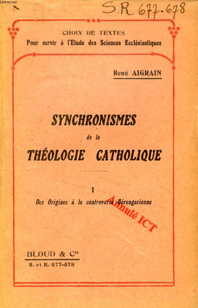 SYNCHRONISMES DE LA THEOLOGIE CATHOLIQUE EN TABLEAUX SYNOPTIQUES, TOME I, DES ORIGINES A LA CONTROVERSE BERENGARIENNE (CHOIX DE TEXTES POUR SERVIR A L'ETUDE DES SCIENCES ECCLESIASTIQUES, N 677-678)
