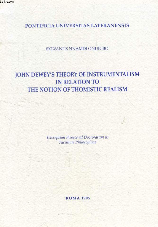 JOHN DEWEY'S THEORY OF INSTRUMENTALISM IN RELATION TO THE NOTION OF THOMISTIC REALISM (EXCERPTUM THESEOS AD DOCTORATUM)