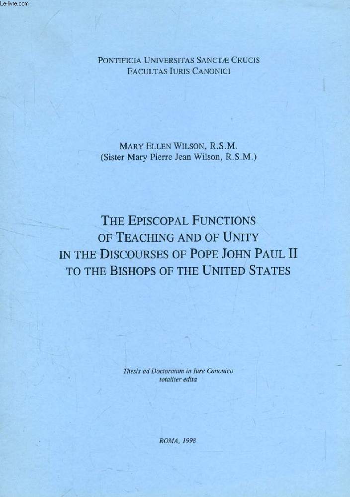 THE EPISCOPAL FUNCTIONS OF TEACHING AND OF UNITY IN THE DISCOURSES OF POPE JOHN PAUL II TO THE BISHOPS OF THE UNITED STATES (THESIS)