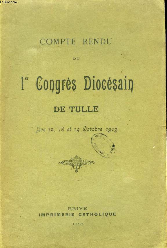 COMPTE RENDU DU 1er CONGRES DIOCESAIN DE TULLE, LES 12, 13 ET 14 OCTOBRE 1909