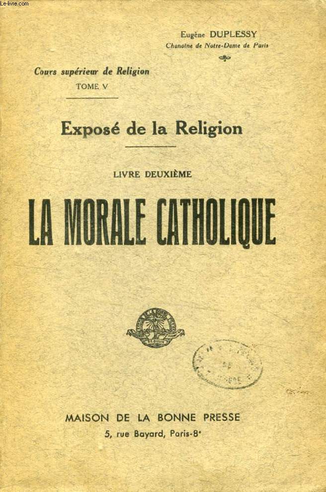 EXPOSE DE LA RELIGION, LIVRE II, LA MORALE CATHOLIQUE (COURS SUPERIEUR DE RELIGION, TOME V)