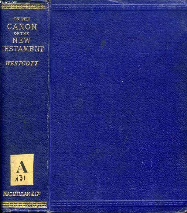A GENERAL SURVEY OF THE HISTORY OF THE CANON OF THE NEW TESTAMENT