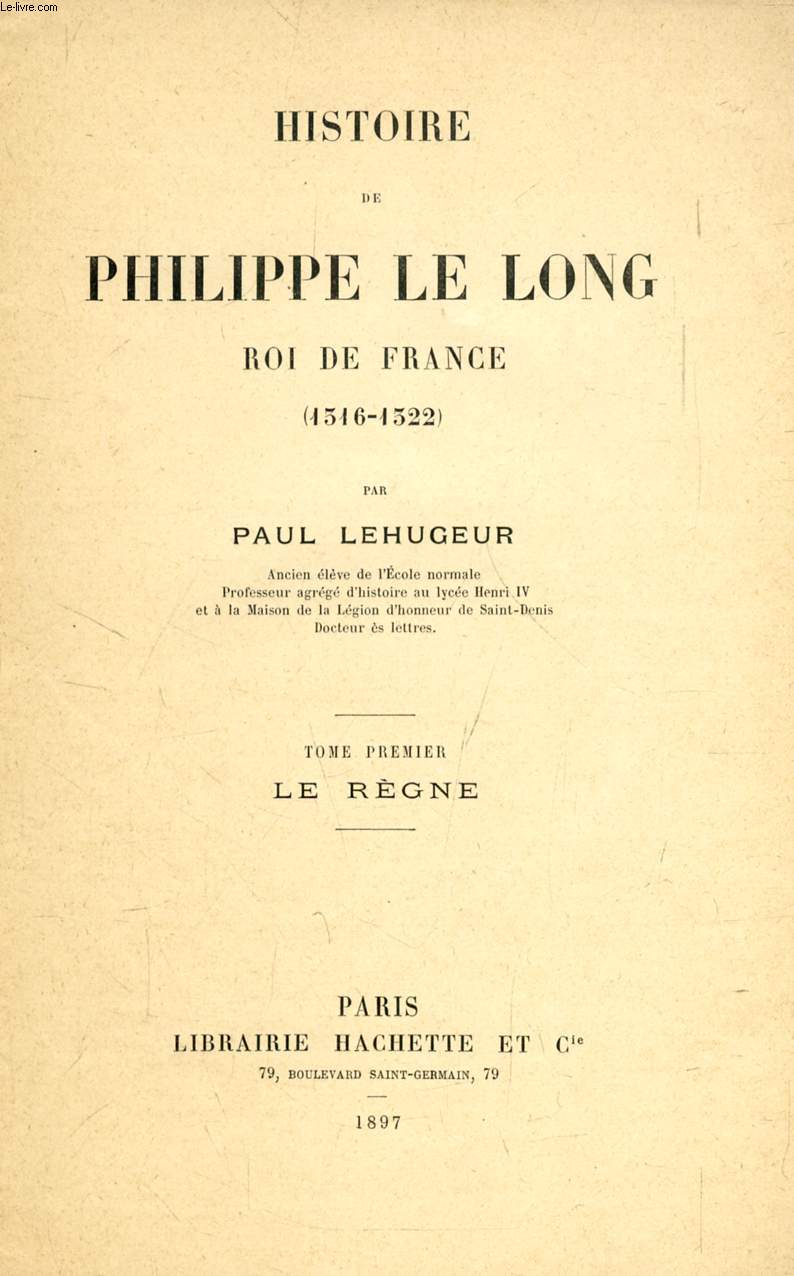 HISTOIRE DE PHILIPPE LE LONG, ROI DE FRANCE (1316-1322), TOME I, LE REGNE