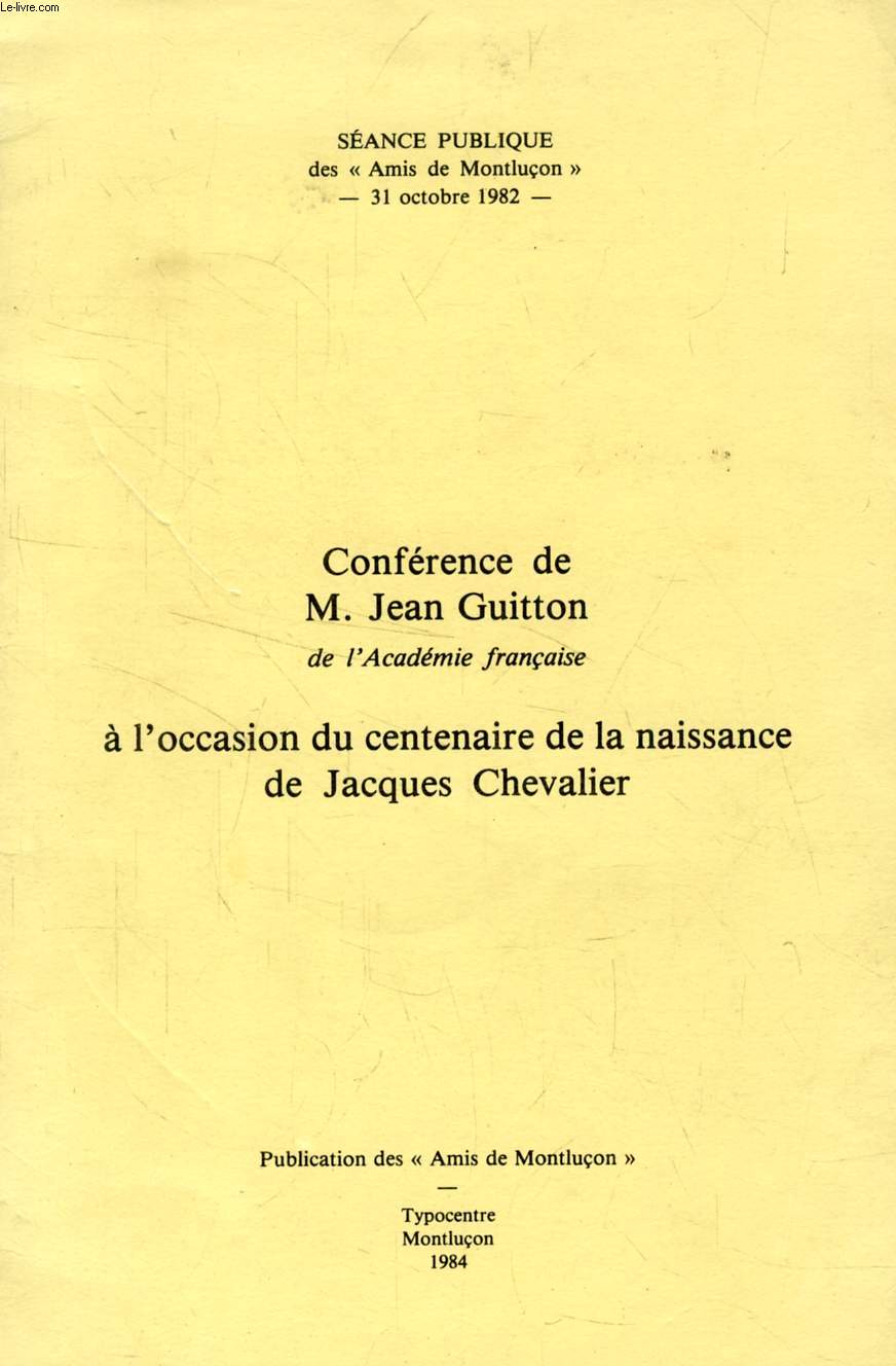 CONFERENCE DE M. JEAN GUITTON, DE L'ACADEMIE FRANCAISE, A L'OCCASION DU CENTENAIRE DE LA NAISSANCE DE JACQUES CHEVALIER