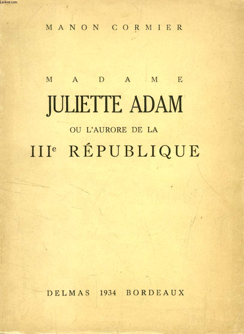 MADAME JULIETTE ADAM, OU L'AURORE DE LA IIIe REPUBLIQUE