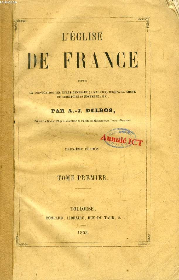 L'EGLISE DE FRANCE, TOME I, Depuis la convocation des Etats-Gnraux (9 mai 1789) jusqu' la chute du Directoire (9 nov. 1799)