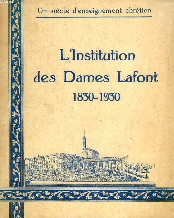 L'INSTITUTION DES DAMES LAFONT, 1830-1930, UN SIECLE D'ENSEIGNEMENT CHRETIEN