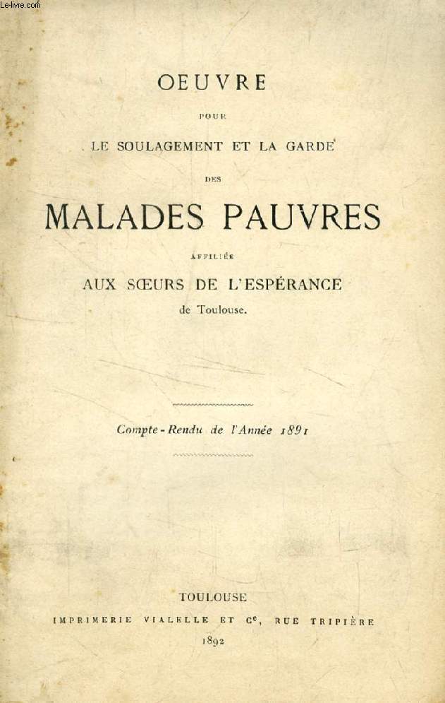 OEUVRE POUR LE SOULAGEMENT ET LA GARDE DES MALADES PAUVRES AFFILIEE AUX SOEURS DE L'ESPERANCE DE TOULOUSE, COMPTE-RENDU DE L'ANNEE 1891
