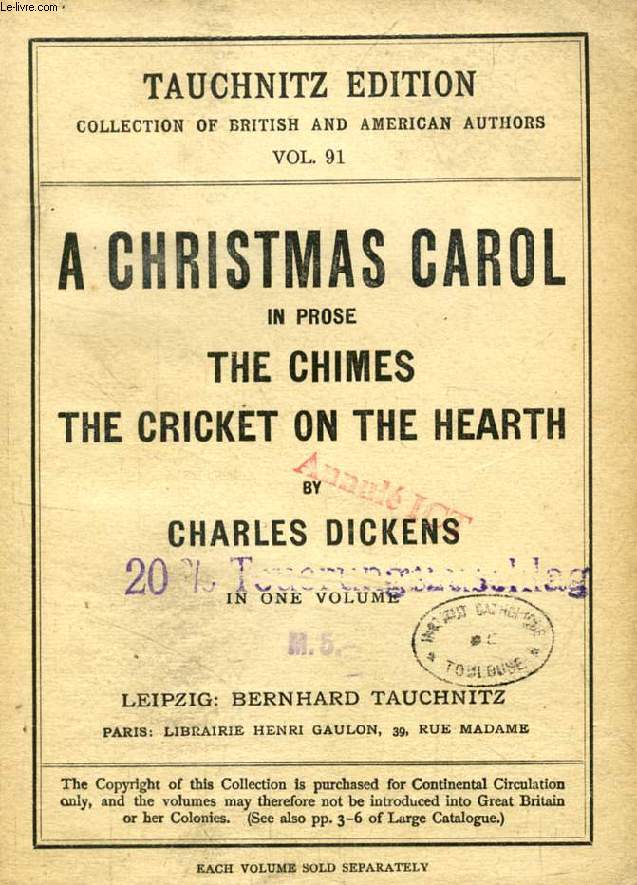 A CHRISTMAS CAROL IN PROSE, THE CHIMES, THE CRICKET ON THE HEARTH (TAUCHNITZ EDITION, COLLECTION OF BRITISH AND AMERICAN AUTHORS, VOL. 91)