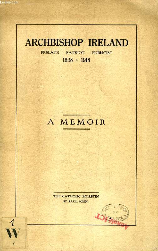 ARCHBISHOP IRELAND, PRELATE, PATRIOT, PUBLICIST, 1838-1918, A MEMOIR