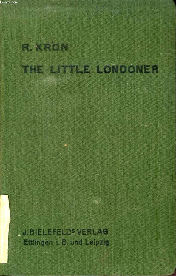 THE LITTLE LONDONER, A CONCISE ACCOUNT OF THE LIFE AND WAYS OF THE ENGLISH, WITH SPECIAL REFERENCE TO LONDON