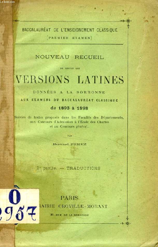 NOUVEAU RECUEIL DE TOUTES LES VERSIONS LATINES DONNEES A LA SORBONNE AUX EXAMENS DU BACCALAUREAT CLASSIQUE DE 1893  1898, 2e PARTIE, TRADUCTIONS