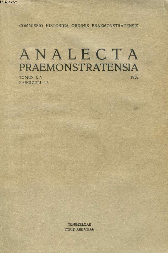 ANALECTA PRAEMONSTRATENSIA, TOMUS XIV, FASC. 1-2, 1938 (Summarium: M. VAN LEE, O. Praem., Les Ides d'Anselme de Havelberg sur le dveloppement des dogmes G. P. SIJEN, O. Praem., Philippe de Harveng, abb de Bonne-Esprance P. E. VALVEKENS, O. Praem...)