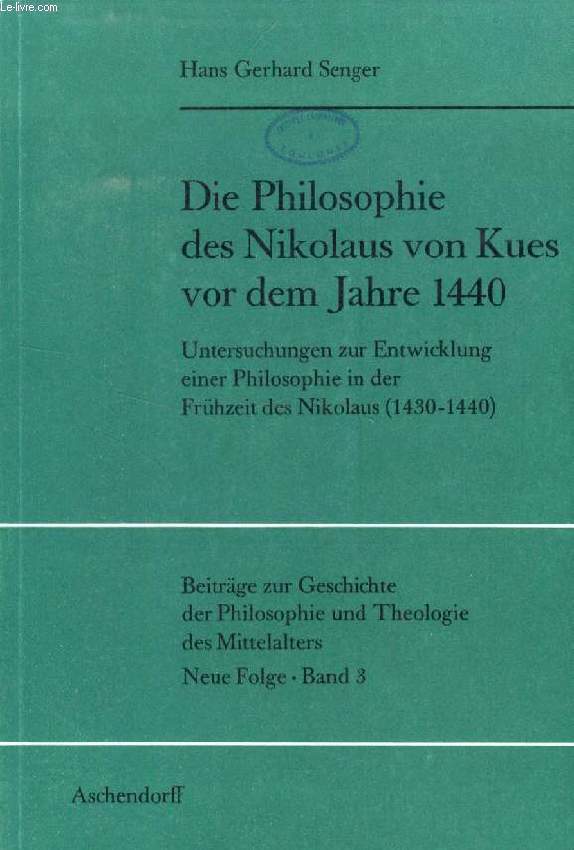 DIE PHILOSOPHIE DES NIKOLAUS VON KUES VOR DEM JAHRE 1440, Untersuchungen zur Entwicklung einer Philosophie in der Frhzeit des Nikolaus (1430-1440)